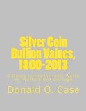 Silver Coin Bullion Values, 1800-2013: A Guide to the Intrinsic Worth of World Silver Coinage