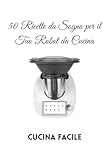 50 Ricette da Sogno per il Tuo Robot da Cucina